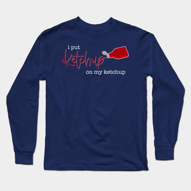 I Put Ketchup On My Ketchup Long Sleeve T-Shirt by LetteringByKaren